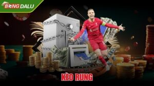 Kèo rung – Bí kíp bắt chuẩn, ăn tiền đậm cho cược thủ