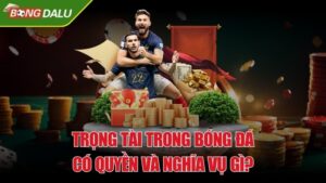 Giải đáp: Trọng tài trong bóng đá có quyền và nghĩa vụ gì?